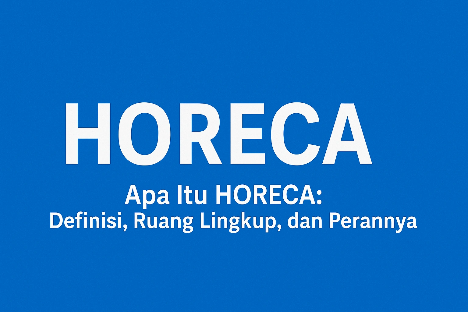 Apa Itu HORECA? Kenali Lebih Dalam & Tips Memilih Supplier 1 Apa itu HORECA
